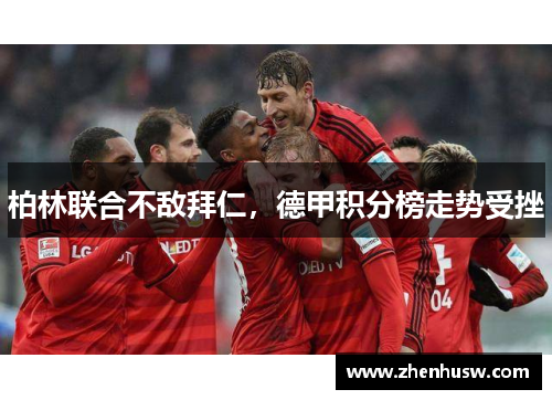 柏林联合不敌拜仁，德甲积分榜走势受挫