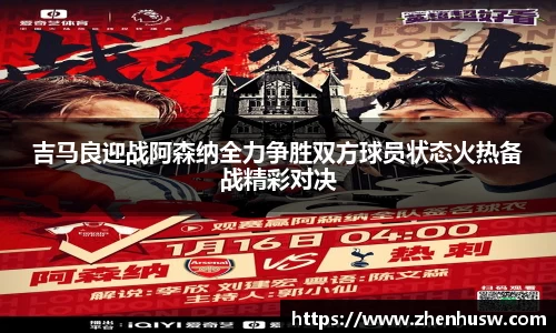 吉马良迎战阿森纳全力争胜双方球员状态火热备战精彩对决