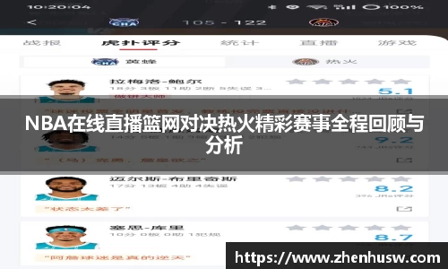 NBA在线直播篮网对决热火精彩赛事全程回顾与分析